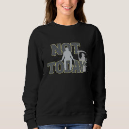 NOT TODAY – Funny Dark Humor Grim Reaper Sweatshir Sweatshirt