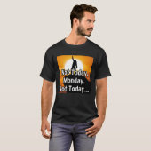 Not today, Monday. Not today... T-Shirt (Vorne ganz)