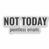 NOT TODAY - Pointless Emails Funny Typography Aufkleber (Vorderseite)