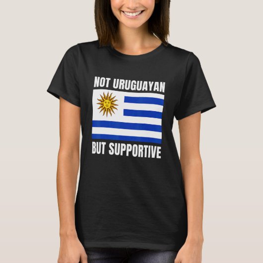 Not Uruguayan But Supportive Uruguay Flag Support T-Shirt (Vorderseite)