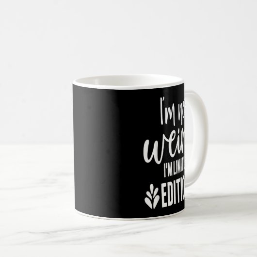 Not Weird I’m Limited Edition, Sarcastic Quote Fun Kaffeetasse (VorderseiteRechts)