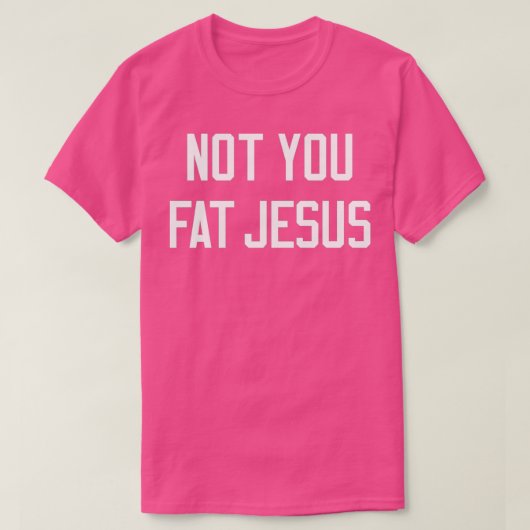Not You Fat Jesus T-Shirt (Design vorne)