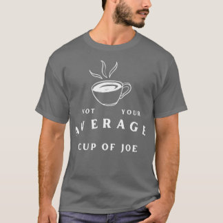 Not Your Average Cup of JoeCoffee Humor T-Shirt