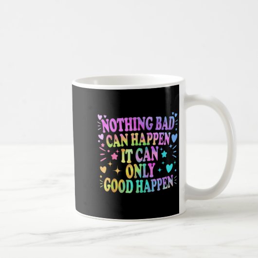 Nothing Bad Can Happen It Can Only Good Happen Hop Kaffeetasse (Rechts)