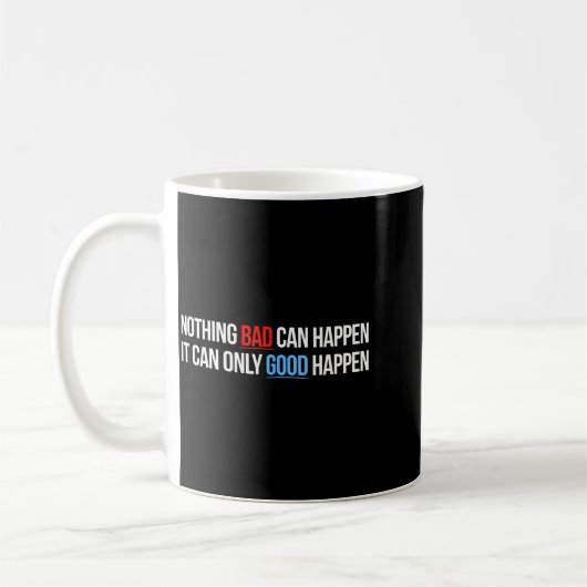Nothing Bad Can Happen, It Can Only Good Happen Qu Kaffeetasse (Links)