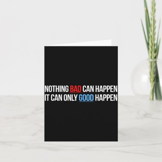 Nothing Bad Can Happen, It Can Only Good Happen Qu Karte (Vorderseite)
