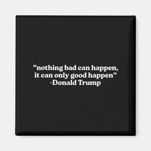 Nothing Bad Can Happen, It Can Only Good Happen Qu Magnet (Vorne)