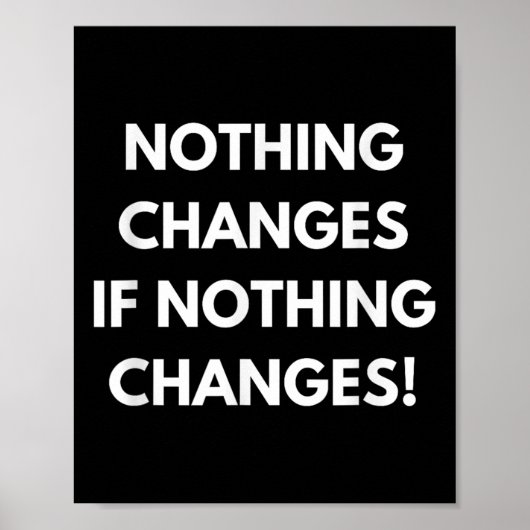 Nothing Changes If Nothing Changes Humor Design Mo Poster (Vorne)