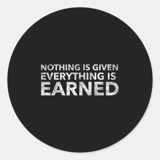 Nothing Is Given Everything Is Earned Motivational Runder Aufkleber (Vorderseite)