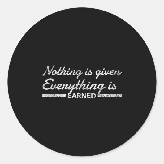 Nothing Is Given Everything Is Earned Motivational Runder Aufkleber (Vorderseite)