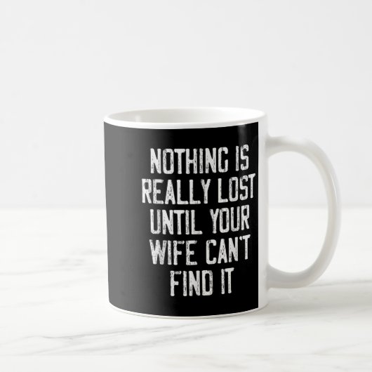 Nothing Is Really Lost Until Your Wife Can't Find Kaffeetasse (Rechts)