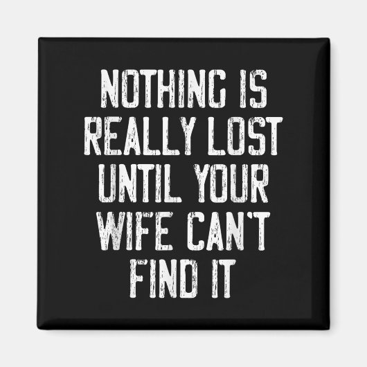 Nothing Is Really Lost Until Your Wife Can't Find  Magnet (Vorne)