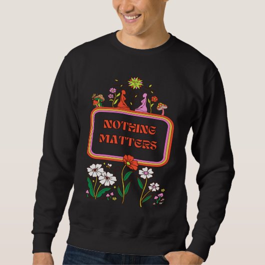 Nothing Matters Existentialism Philosophy Quote Sweatshirt (Vorderseite)