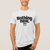 Nothing New T-Shirt | Minimal Deadpan Humor Design Tri-Blend Shirt (Vorderseite)