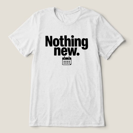 Nothing New T-Shirt | Minimal Deadpan Humor Design Tri-Blend Shirt (Design Vorderseite)
