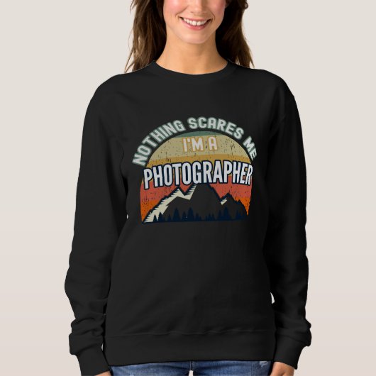 Nothing Scares Me I m A Photographer Sweatshirt (Vorderseite)