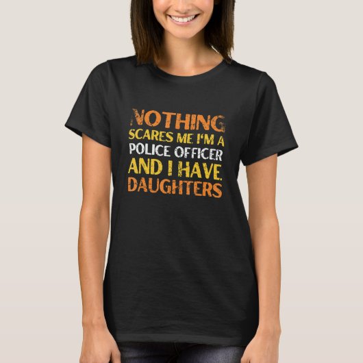 Nothing Scares Me I'm A Police Officer and I Have T-Shirt (Vorderseite)