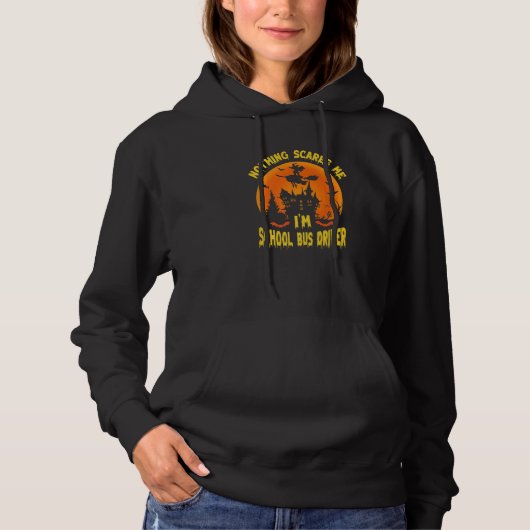 Nothing Scares Me I'm A School Bus Driver Schoolb Hoodie (Vorderseite)