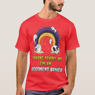 Nothing Scares Me Im an Investment Banker T-Shirt