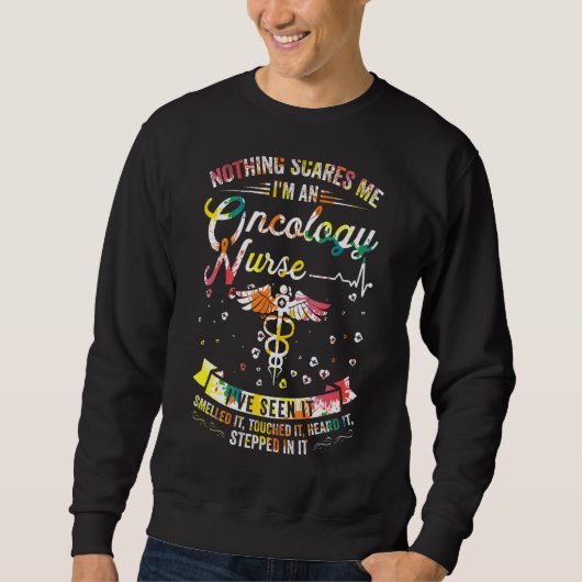 Nothing Scares Me I've Seen It Oncology Nurse 1 Sweatshirt (Vorderseite)