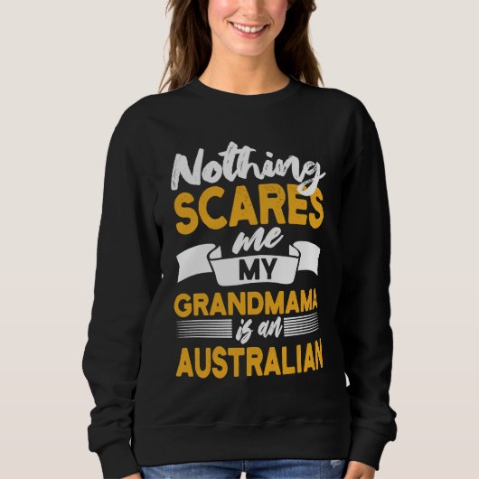 Nothing Scares Me My Grandmama Is Australian  Aust Sweatshirt (Vorderseite)