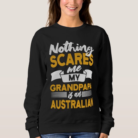 Nothing Scares Me My Grandpapa Is Australian  Aust Sweatshirt (Vorderseite)