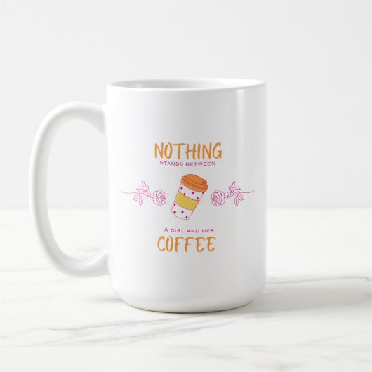 Nothing Stands Between a Girl and Her Coffee Mug Kaffeetasse (Links)