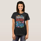 Nothing Sweeter Than Jesus Faith Christian T-Shirt (Vorne ganz)