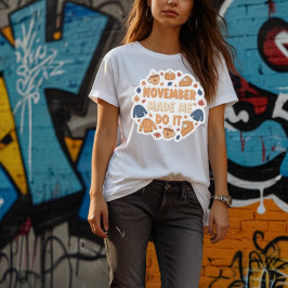 November Made Me Do It - Funny Fall Design T-Shirt