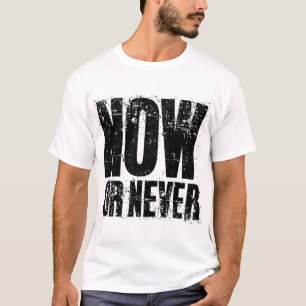 NOW OR NEVER T-Shirt