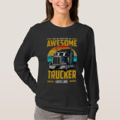 Now You Know What An Awesome Trucker Looks Like T-Shirt (Vorderseite)