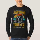 Now You Know What An Awesome Trucker Looks Like T-Shirt (Vorderseite)