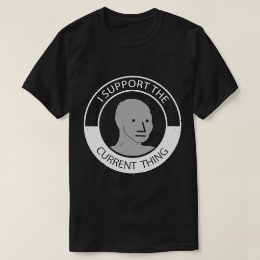 NPC meme man t Shirt I support current thing T-Shi (Design vorne)