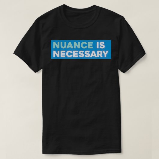 Nuance ist notwendig T-Shirt (Design vorne)