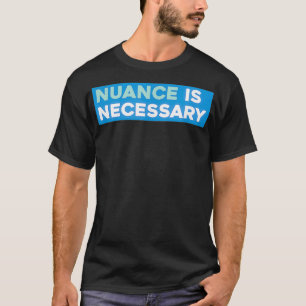 Nuance ist notwendig T-Shirt