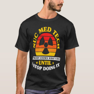 Nuc Med Tech Nuklear Medicine Technologist T-Shirt