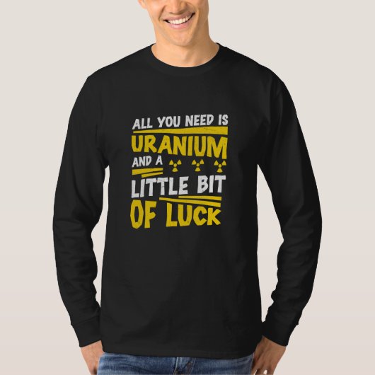Nuclear Engineer All You Need Is Uranium Radiation T-Shirt (Vorderseite)