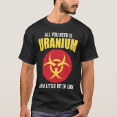 Nuclear Engineer Need Uranium T-Shirt (Vorderseite)