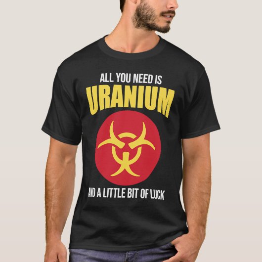 Nuclear Engineer Need Uranium T-Shirt (Vorderseite)