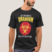 Nuclear Engineer Need Uranium T-Shirt (Vorderseite)