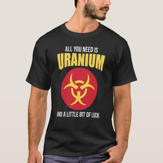 Nuclear Engineer Need Uranium T-Shirt (Vorderseite)
