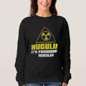 Nuclear Engineer Nucular It's Pronounced Radiatio Sweatshirt (Vorderseite)