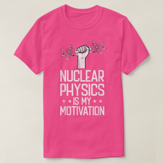 Nuclear Physics Is My Motivation Physicist - Nucle T-Shirt (Design vorne)