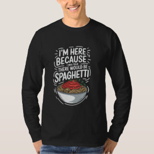 Nudeln Ich bin hier, weil mir gesagt wurde, es gäb T-Shirt