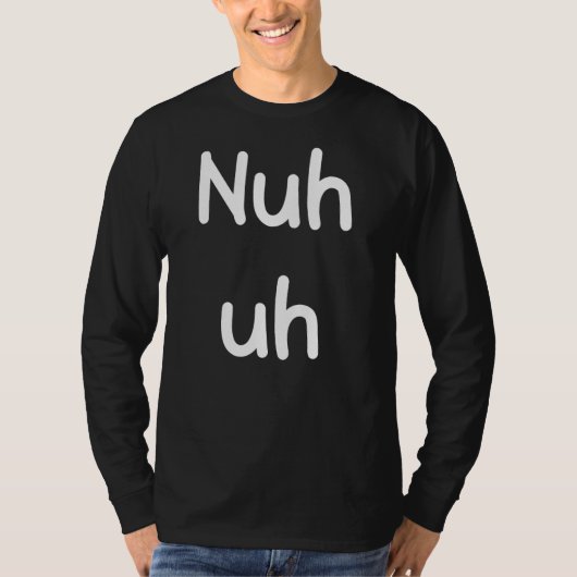 Nuh Äh Funny Sassy Statement Albern Fun Sarcastic T-Shirt (Vorderseite)