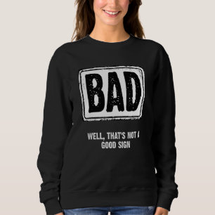 Nun, das ist kein gutes Zeichen Sarcastic Witz Bad Sweatshirt