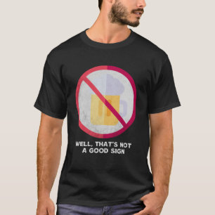 Nun, das ist kein gutes Zeichen sarkastisch kein t T-Shirt