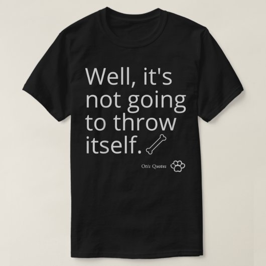 Nun, es wird sich nicht selbst werfen T-Shirt (Design vorne)