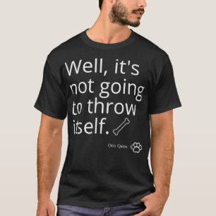 Nun, es wird sich nicht selbst werfen T-Shirt