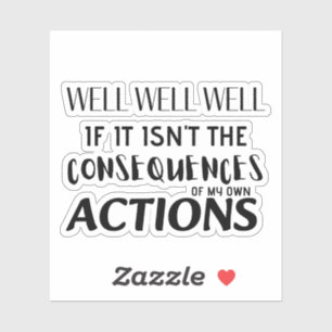 Nun, nun ja, wenn es nicht die Konsequenzen sind Aufkleber